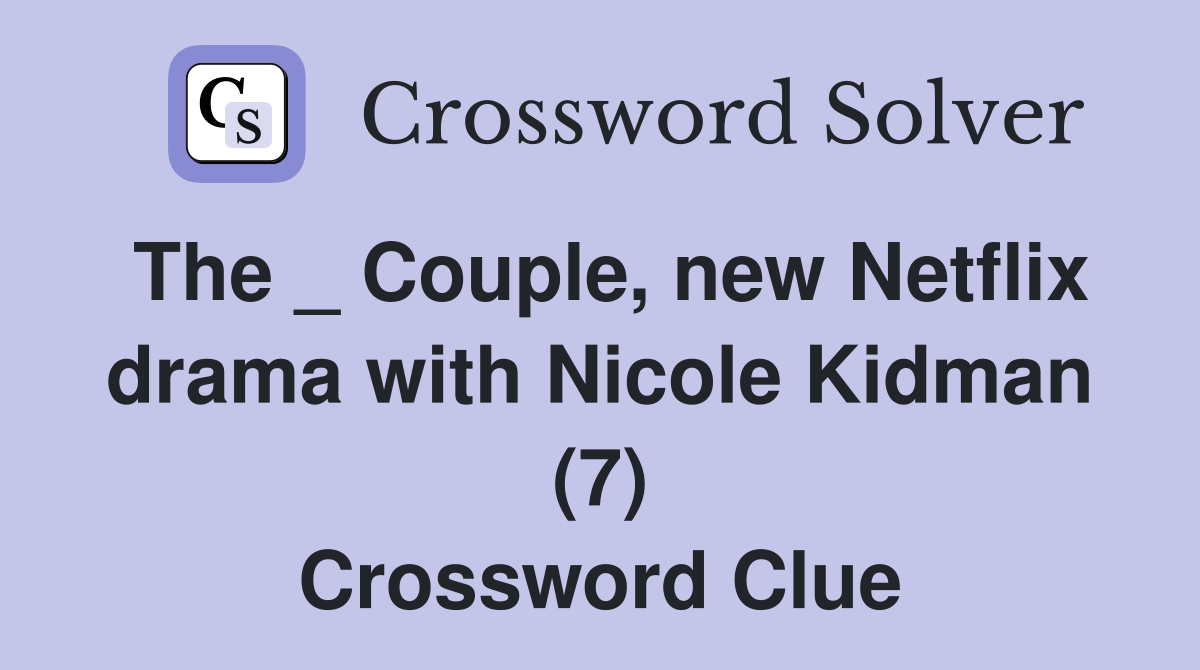 The _ Couple, new Netflix drama with Nicole Kidman (7) Crossword Clue